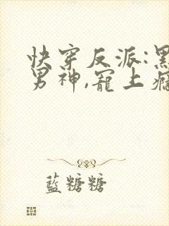 快穿反派:黑化男神,宠上瘾