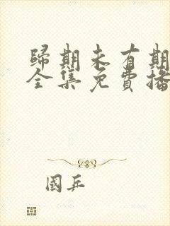 归期未有期短剧全集免费播放