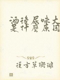 酒后尿味大难闻是什么原因