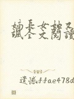 嫡长女她又美又飒全文阅读全文