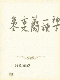 万古第一神免费全文阅读下载