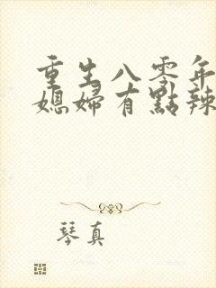 重生八零年代 媳妇有点辣