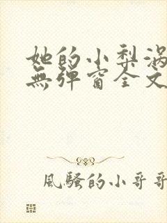 她的小梨涡小说无弹窗全文免费阅读