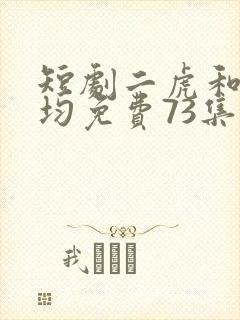 短剧二虎和陈灵均免费73集 逆袭人生