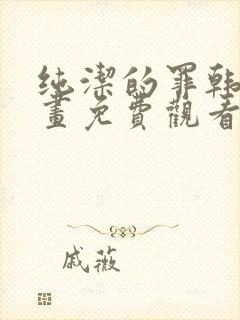 纯洁的罪韩漫漫画免费观看