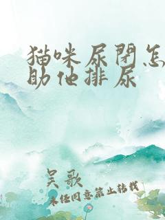 猫咪尿闭怎么帮助他排尿