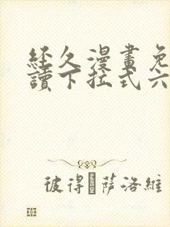 经久漫画免费阅读下拉式六漫画星球