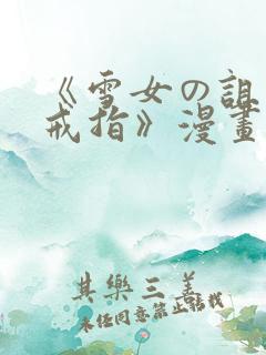 《雪女の诅咒的戒指》漫画免费看