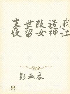 末世改造,我来收留女神江寒结局