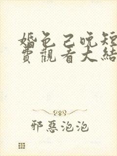 婚色己晚短剧免费观看大结局