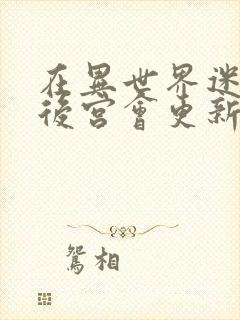 在异世界迷宫开后宫会更新多少集