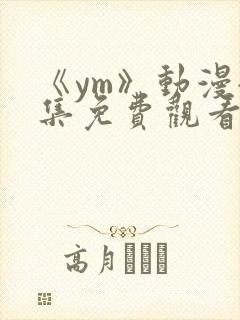 《ym》动漫全集免费观看