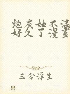 炮灰她不满剧情好久了漫画免费阅读