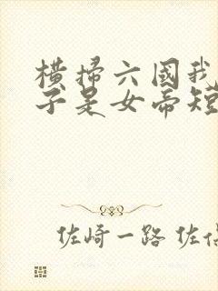 横扫六国我家娘子是女帝短剧免费观看