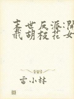 末世反派:开局截胡校花女主下载全本txt