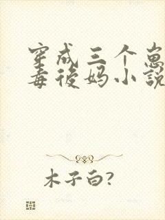 穿成三个崽的恶毒后妈小说阅读全部