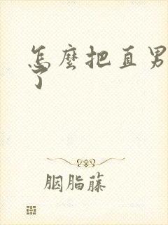 怎么把直男掰弯了