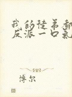 我的徒弟都是大反派一口气看完