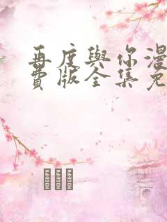 再度与你漫画免费版全集免费下拉式