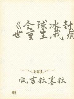 《全球冰封:末世重生,我疯狂囤物资》