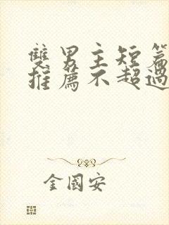 双男主短篇甜文推荐不超过十章