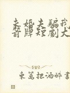 未婚夫骗我当挡箭牌短剧大结局