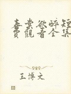 春棠欲醉短剧免费观看全集大结局