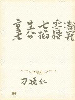 重生七零:糙汉老公掐腰宠小说看