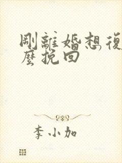 刚离婚想复婚怎么挽回