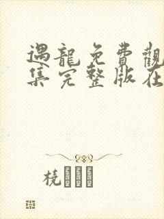 遇龙免费观看全集完整版在线观看