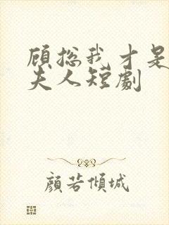 顾总我才是你的夫人短剧