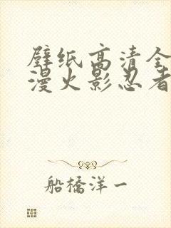 壁纸高清全屏动漫火影忍者