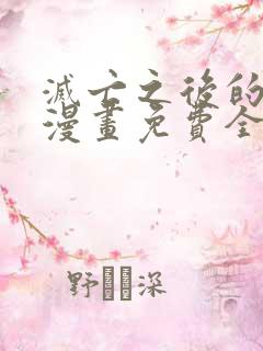 灭亡之后的世界漫画免费全集下拉式