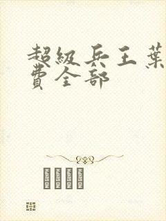 超级兵王叶谦免费全部