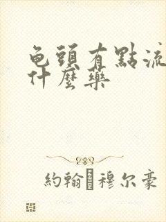 龟头有点流脓吃什么药