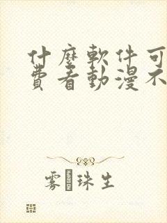 什么软件可以免费看动漫不用会员