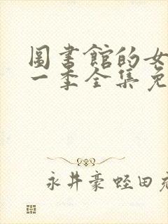 图书馆的女友第一季全集免费