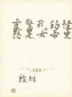 震惊我的徒弟居然是女帝更新