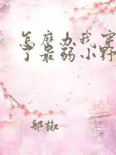 怎么办我穿越成了最弱小野怪漫画免费