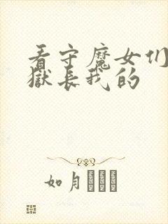 看守魔女们的典狱长我的