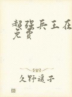 超强兵王在都市免费