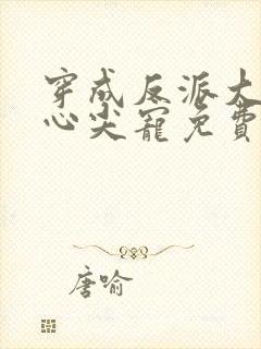 穿成反派大佬的心尖宠免费阅读全文