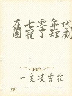 在七零年代我被团宠了短剧全集免费观看