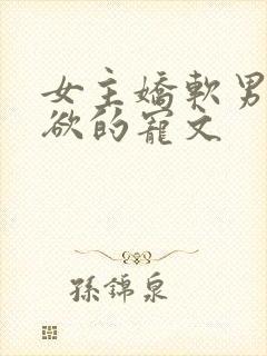 女主娇软男主重欲的宠文