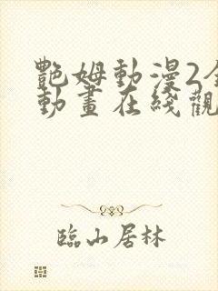 艳姆动漫2全集动画在线观看