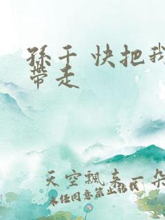 孙千 快把我哥带走