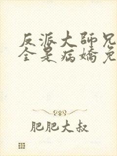 反派大师兄师妹全是病娇免费漫画下拉式