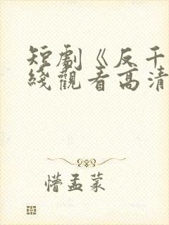 短剧《反千》在线观看高清