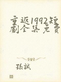 重返1992短剧全集免费观看