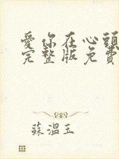 爱你在心头短剧完整版免费